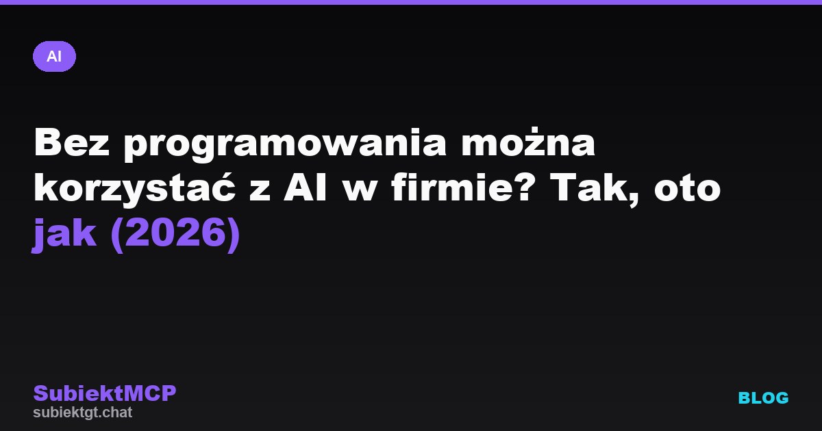 Bez programowania można korzystać z AI w firmie? Tak, oto jak (2026)
