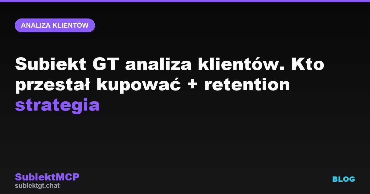 Subiekt GT analiza klientów. Kto przestał kupować + retention strategia