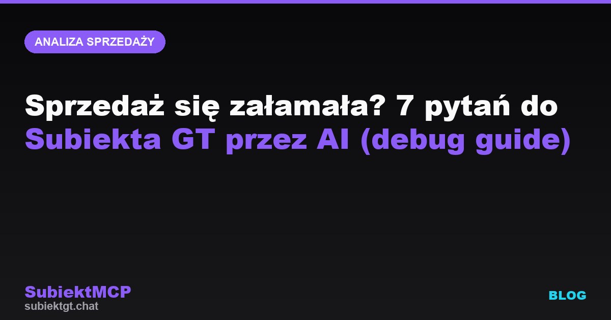 Sprzedaż się załamała? 7 pytań do Subiekta GT przez AI (debug guide)