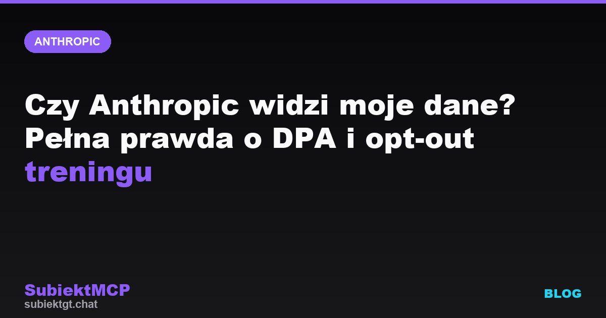 Czy Anthropic widzi moje dane? Pełna prawda o DPA i opt-out treningu