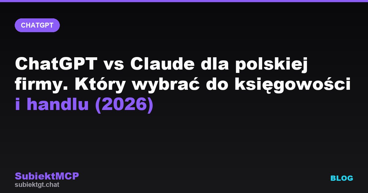 ChatGPT vs Claude dla polskiej firmy. Który wybrać do księgowości i handlu (2026)