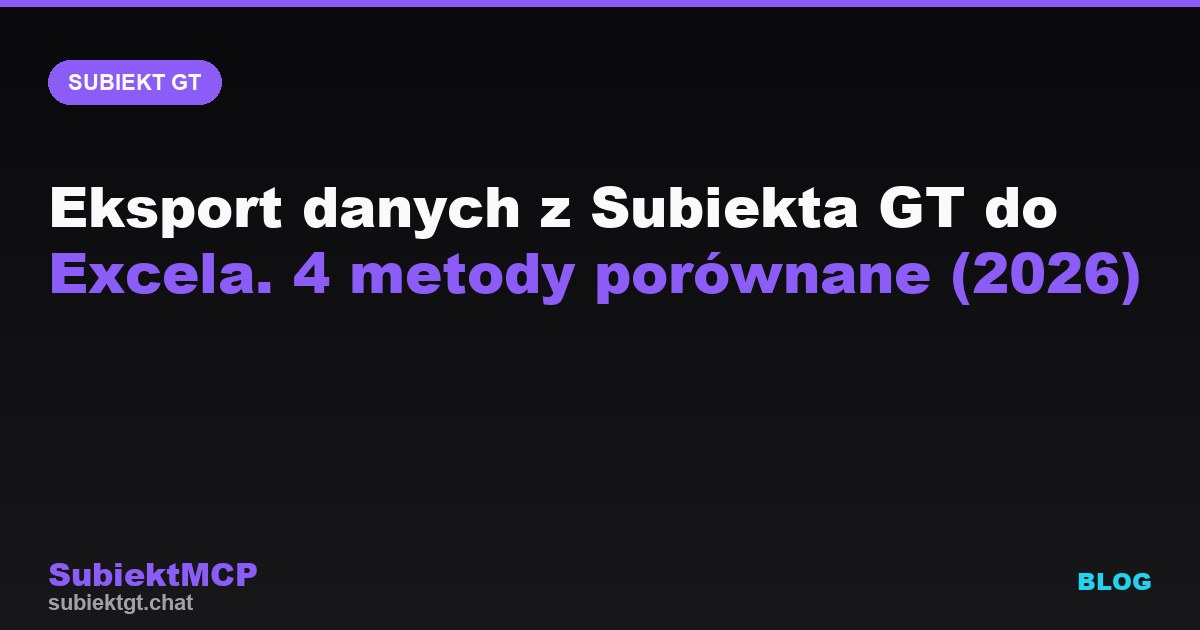 Eksport danych z Subiekta GT do Excela. 4 metody porównane (2026)