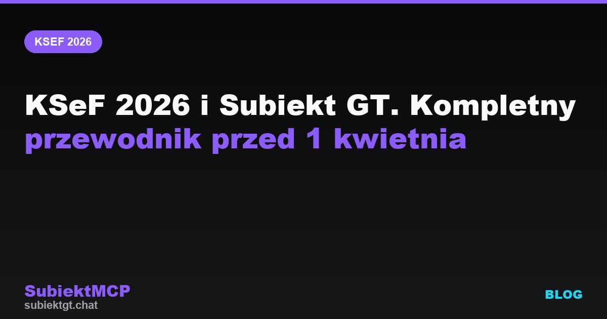 KSeF 2026 i Subiekt GT. Kompletny przewodnik przed 1 kwietnia
