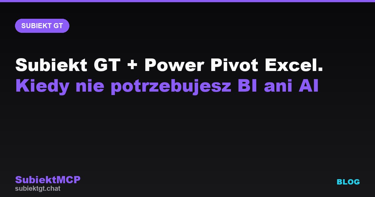 Subiekt GT + Power Pivot Excel. Kiedy nie potrzebujesz BI ani AI