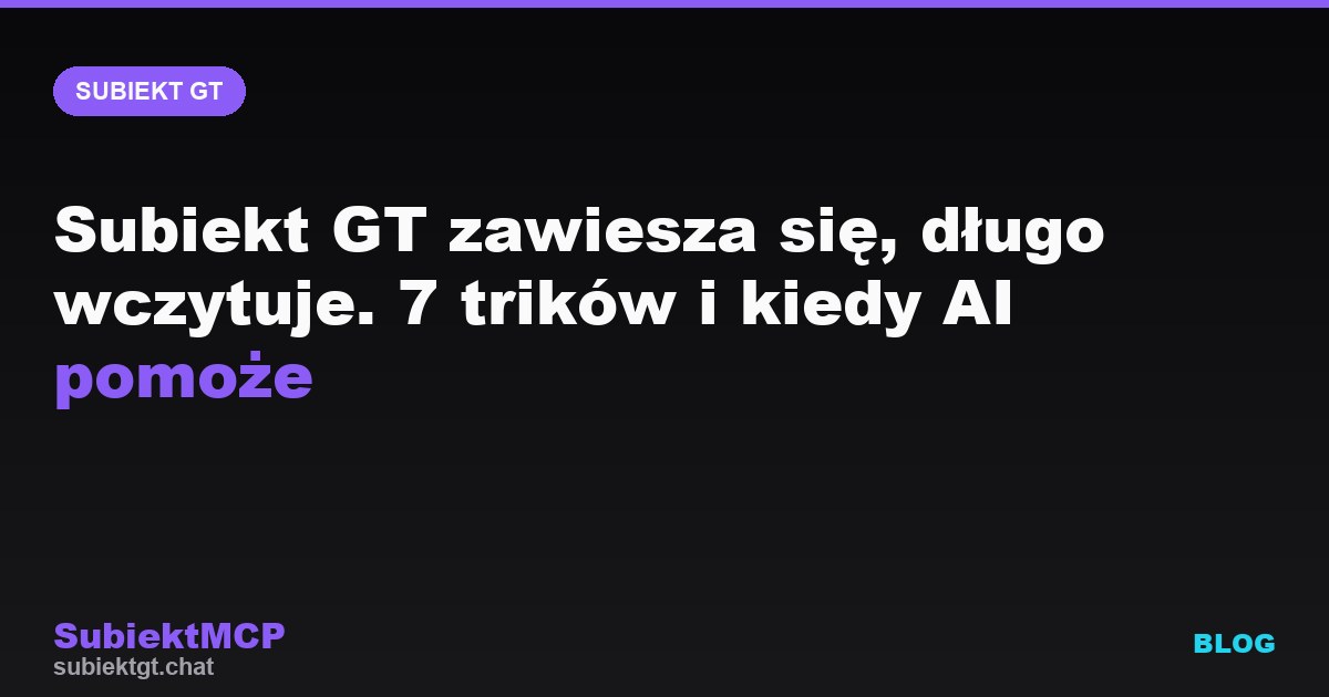 Subiekt GT zawiesza się, długo wczytuje. 7 trików i kiedy AI pomoże