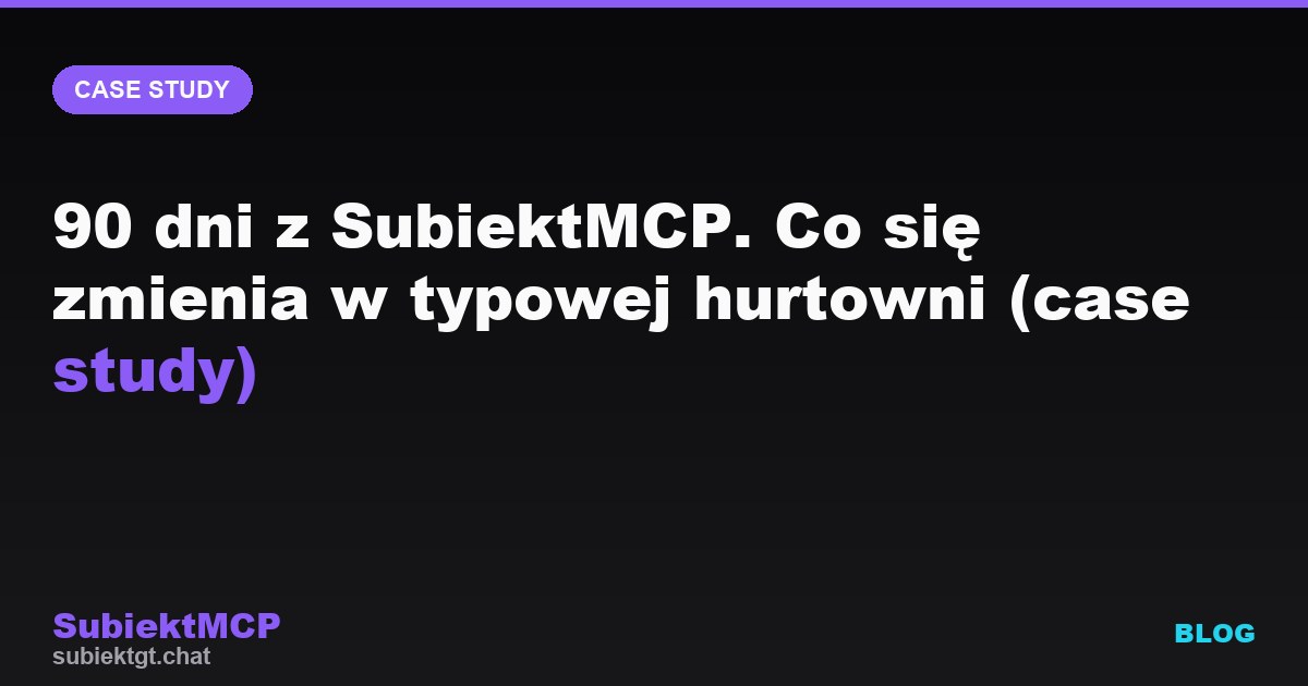 90 dni z SubiektMCP. Co się zmienia w typowej hurtowni (case study)